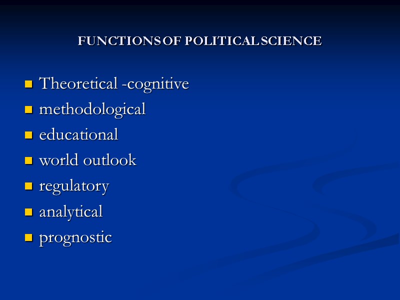FUNCTIONS OF POLITICAL SCIENCE  Theoretical -cognitive methodological educational world outlook regulatory analytical prognostic